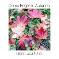 Gian Luca Naldi - Come Foglie in Autunno