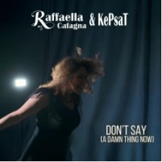 Raffaella Cafagna & kePsaT - Don't say (a damn thing now) 