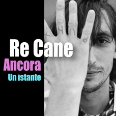 Re Cane - Ancora un Istante