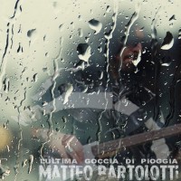 Matteo Bartolotti - L'ultima Goccia di Pioggia