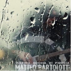 Matteo Bartolotti - L'ultima Goccia di Pioggia