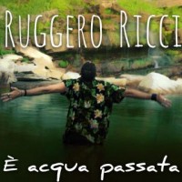 Ruggero Ricci - E' Acqua Passata