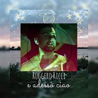 Ruggero Ricci - E Adesso Ciao