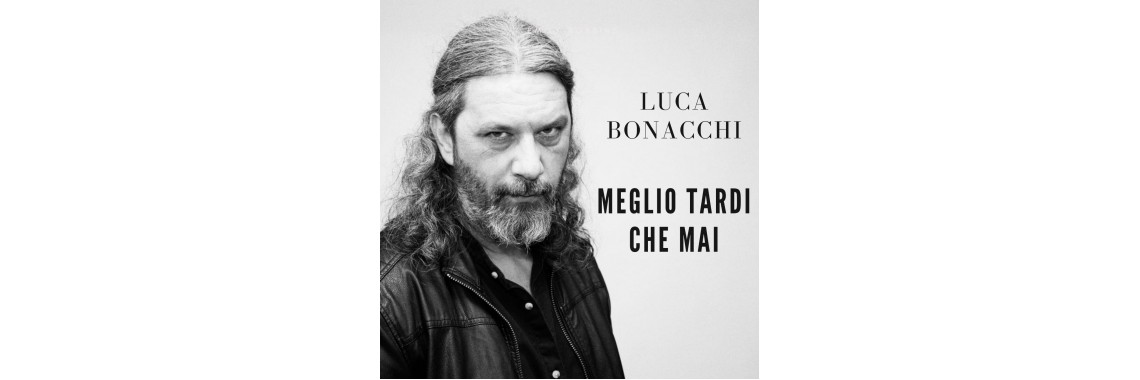 Luca Bonacchi - Meglio Tardi Che Mai